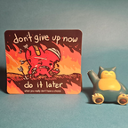 Don't Give Up Now. Do It Later - Sticker
