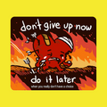 Don't Give Up Now. Do It Later - Sticker