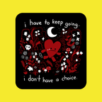 I Have To Keep Going, I Don't Have A Choice - Sticker