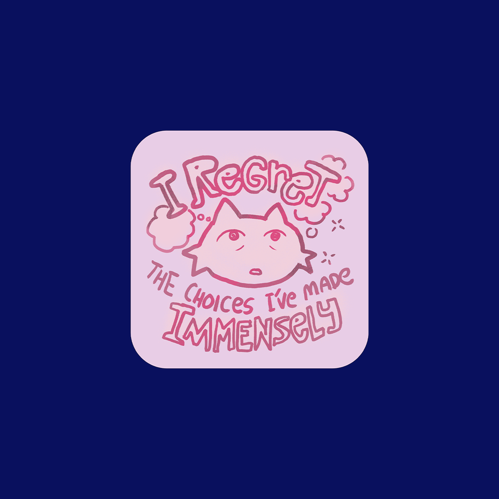 I Regret the Choices I've Made Immensely - Sticker