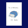 Wednesday, My Dudes - Print